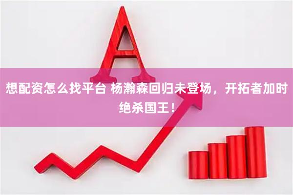 想配资怎么找平台 杨瀚森回归未登场，开拓者加时绝杀国王！