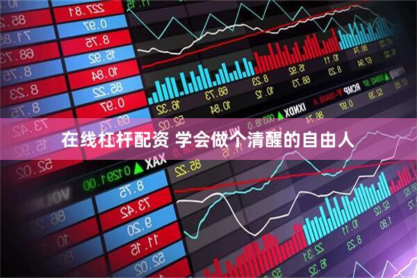 在线杠杆配资 学会做个清醒的自由人